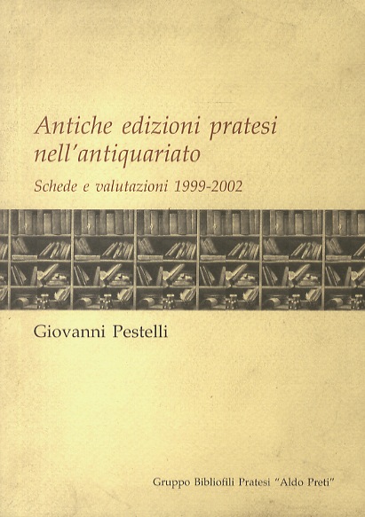 Antiche edizioni pratesi nell'antiquariato. Schede e valutazioni 1999-2002.