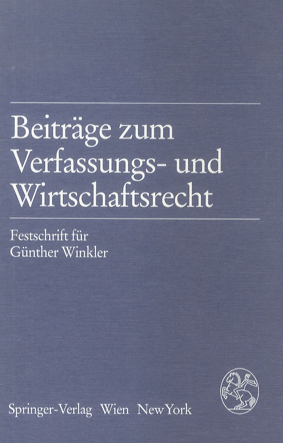 Beiträge zum Verfassungs-und Wirtschaftsrecht. Festschrift für Günther Winkler.