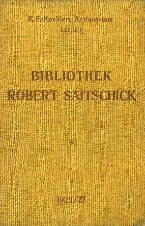 Die Bibliothek Robert Saitschick, Zürich. I: Dichtungen und Schriftwerke der …