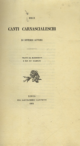 DIECI canti carnascialeschi di diversi autori. Tratti da manoscritti e …