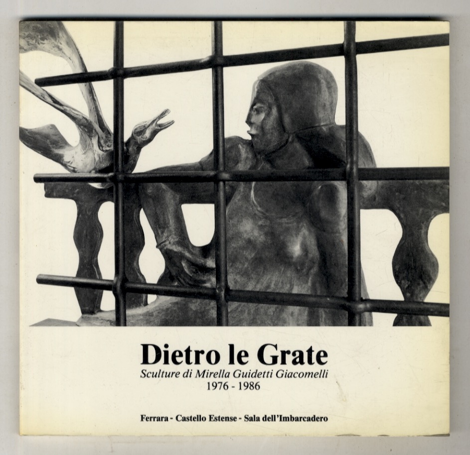 Dietro le grate. Sculture di Mirella Guidetti Giacomelli 1976 - …