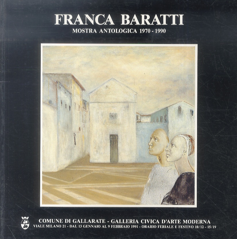 Franca Baratti. Antologica: 1970 - 1990. Presentazione di Silvio Zanella. …