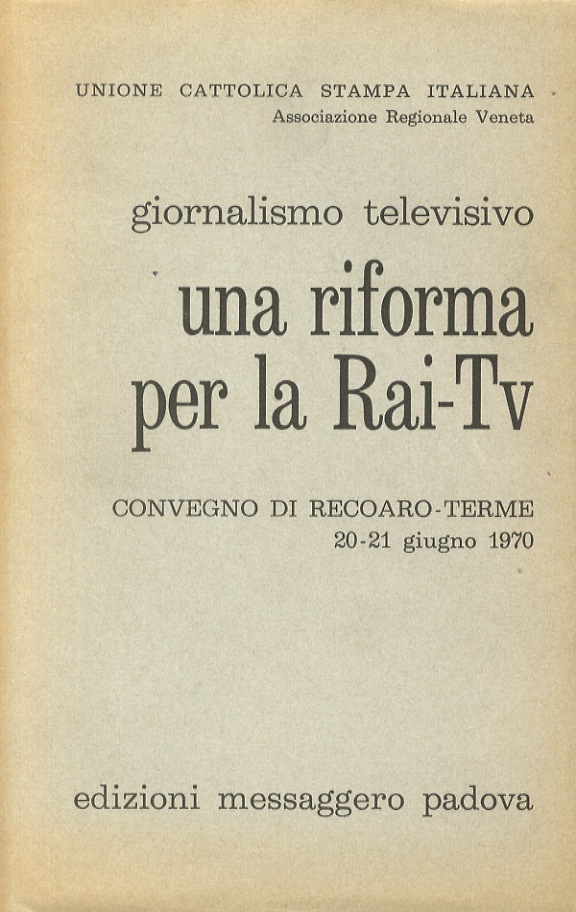 Giornalismo televisivo: Una riforma per la Rai-Tv. Convegno di Recoaro-Terme …