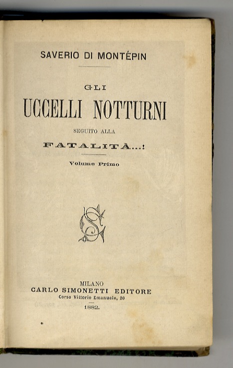 Gli uccelli notturni. Seguito alla Fatalità.! Volume Primo. (Unito:) La …