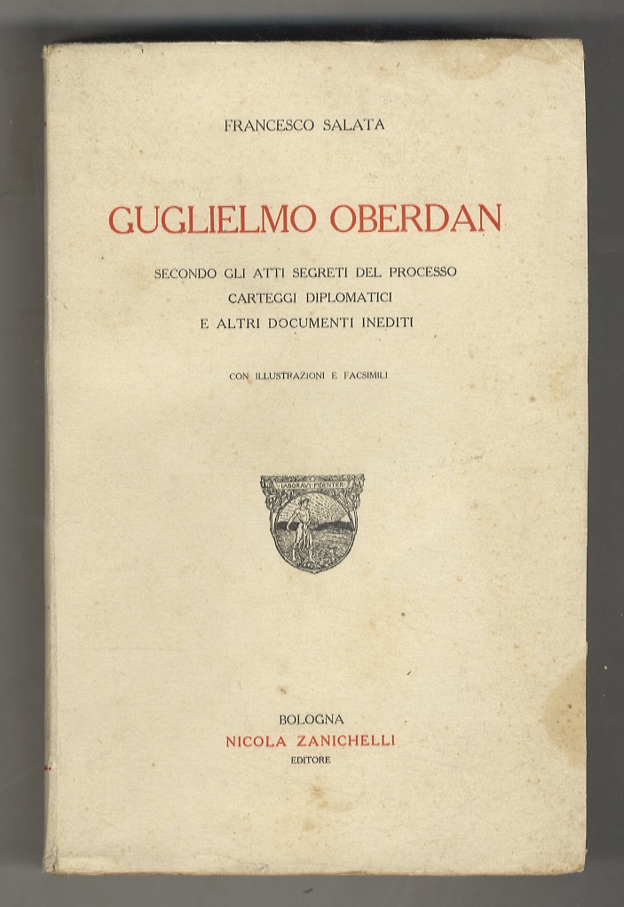 Guglielmo Oberdan secondo gli atti segreti del processo, carteggi diplomatici …