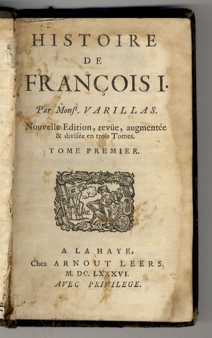 Histoire de François I. Par Mons.r Varillas. Nouvelle Edition, revüe, …