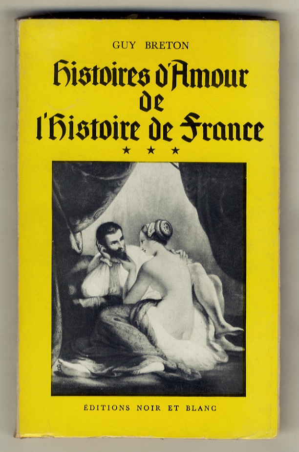 Histoires d'Amour de l'Histoire de France. Tome III. (.Les amours …