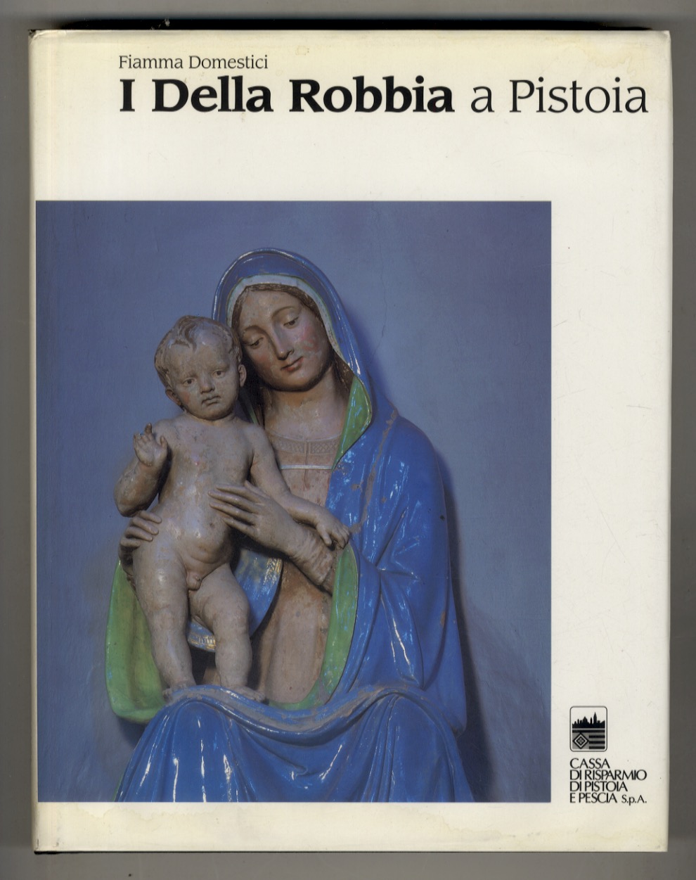 I della Robbia a Pistoia. Introduzione di Giancarlo Gentilini.