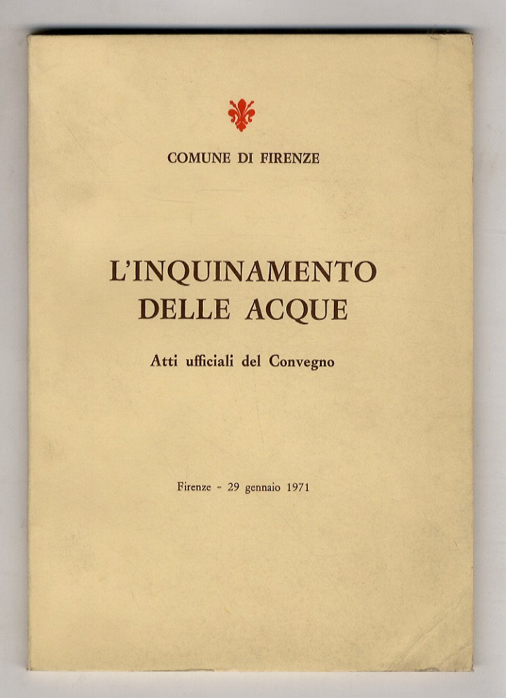 Inquinamento (L') delle acque. Atti ufficiali di Convegno, Firenze, 29 …