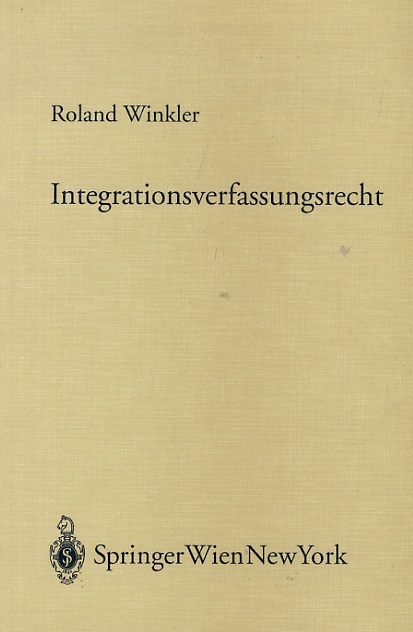 Integrationsverfassungsrecht. Das österreichische Verfassugsrecht und das Recht der Europäischen Union-Koordination, …
