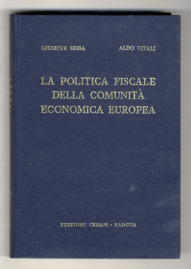 La politica fiscale della Comunità Economica Europea. Motivazioni, realizzazioni, prospettive.