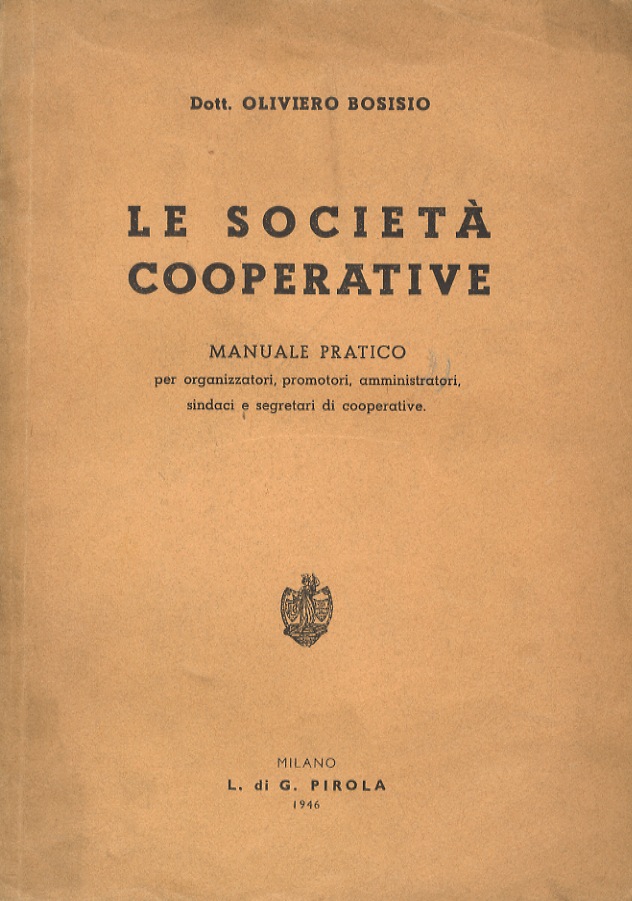 Le società cooperative. Manuale pratico per organizzatori, promotori, amministratori, sindaci …