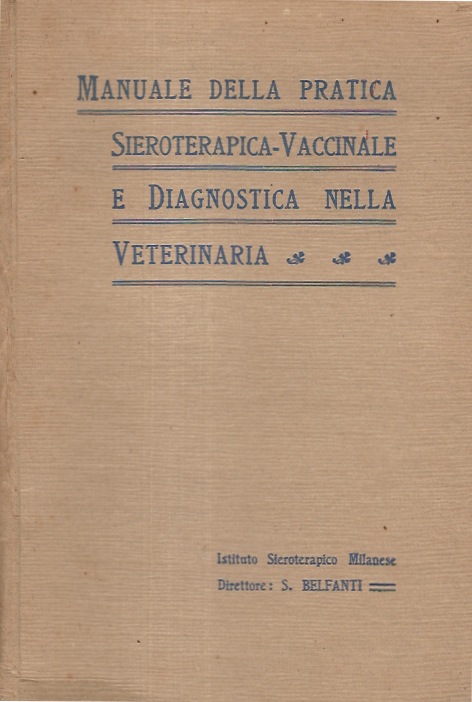Manuale della pratica sieroterapica - vaccinale e diagnostica nella veterinaria.