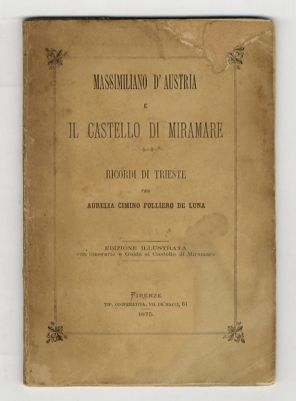 Massimiliano d'Austria e il Castello di Miramare. Ricordi di Trieste. …