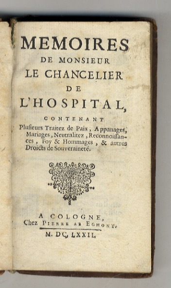 Memoires de Monsieur le Chancelier de l'Hospital, contenant plusieurs Traitez …