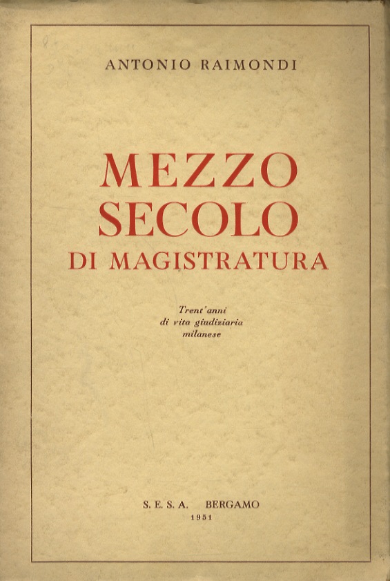Mezzo secolo di magistratura. trant'anni di vita giudiziaria milanese.
