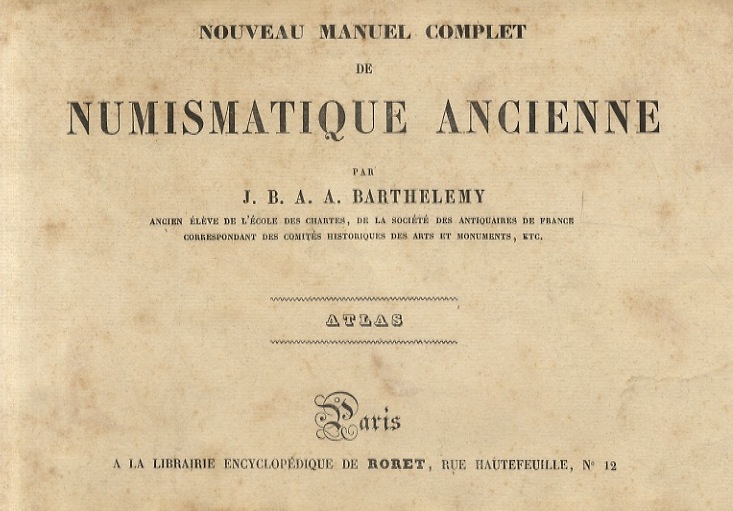 Nouveau manuel complet de numismatique ancienne. Atlas. [Segue:] BARTHELEMY, Anatole …