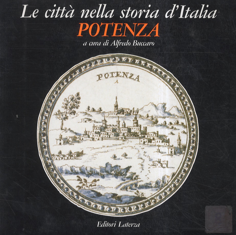 Potenza. Con scritti di Tiziana Ancarola, Gregorio Angelini, Alfredo Buccaro, …