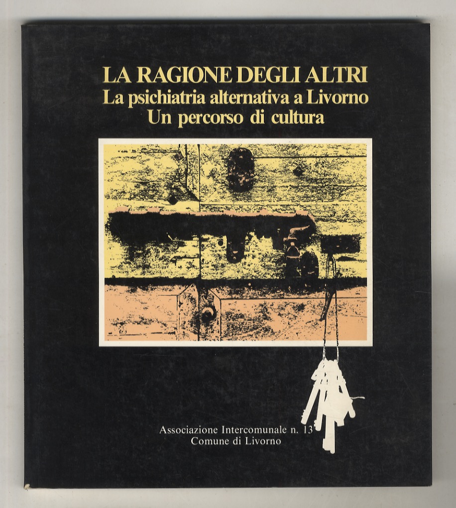 RAGIONE (LA) degli altri. La psichiatria alternativa a Livorno. Un …