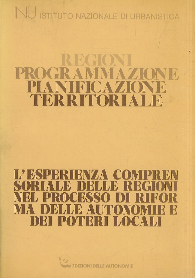 Regioni, programmazione, pianificazione territoriale. L'esperienza comprensoriale delle Regioni nel processo …