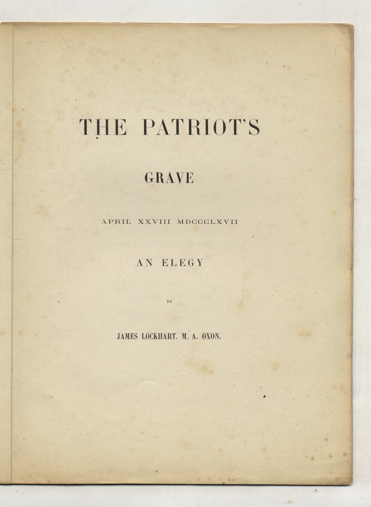 The Patriot's Grave. April XXVIII MDCCCLXVII. An Elegy. [In Memory …