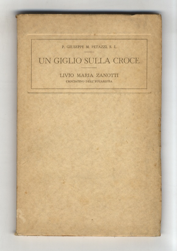 Un giglio sulla croce. Notizie biografiche intorno al piccolo Livio …