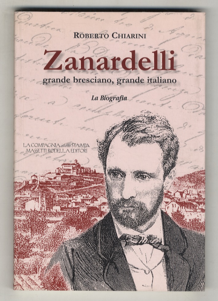 Zanardelli. Grande bresciano, grande italiano. La biografia.