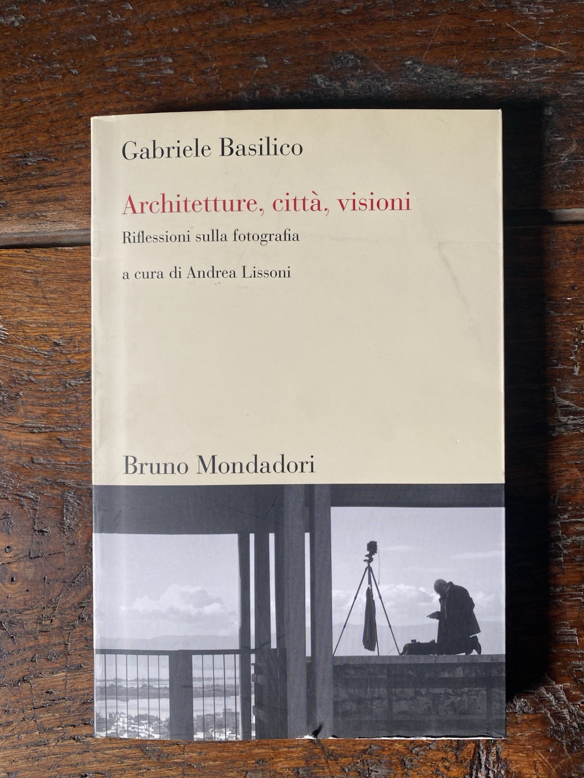 Basilico Gabriele Architetture, città, visioni Riflessioni sulla fotografia
