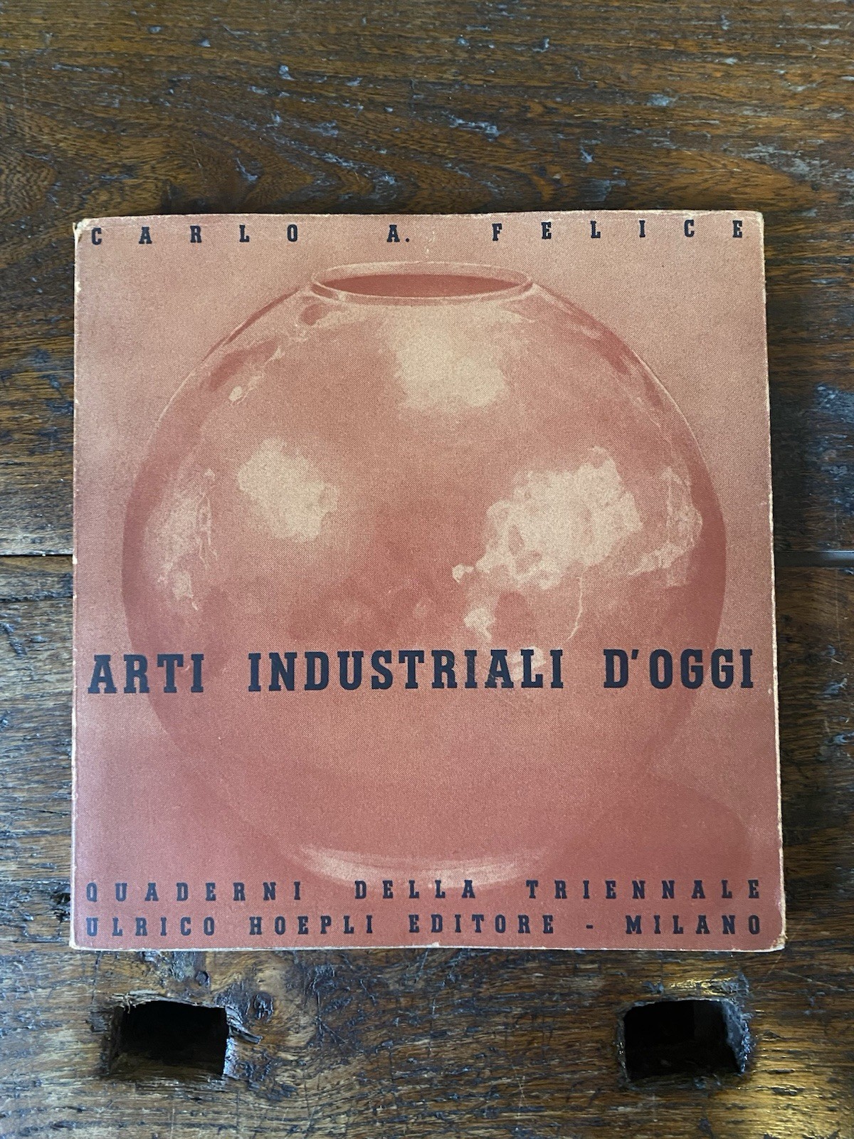 Felice Carlo A. Arti industriali d'oggi Milano Hoepli 1937