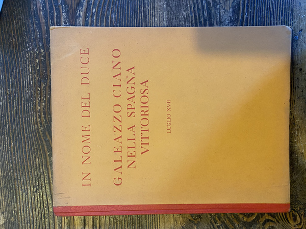 In nome del Duce Galeazzo Ciano nella Spagna vittoriosa Luglio …