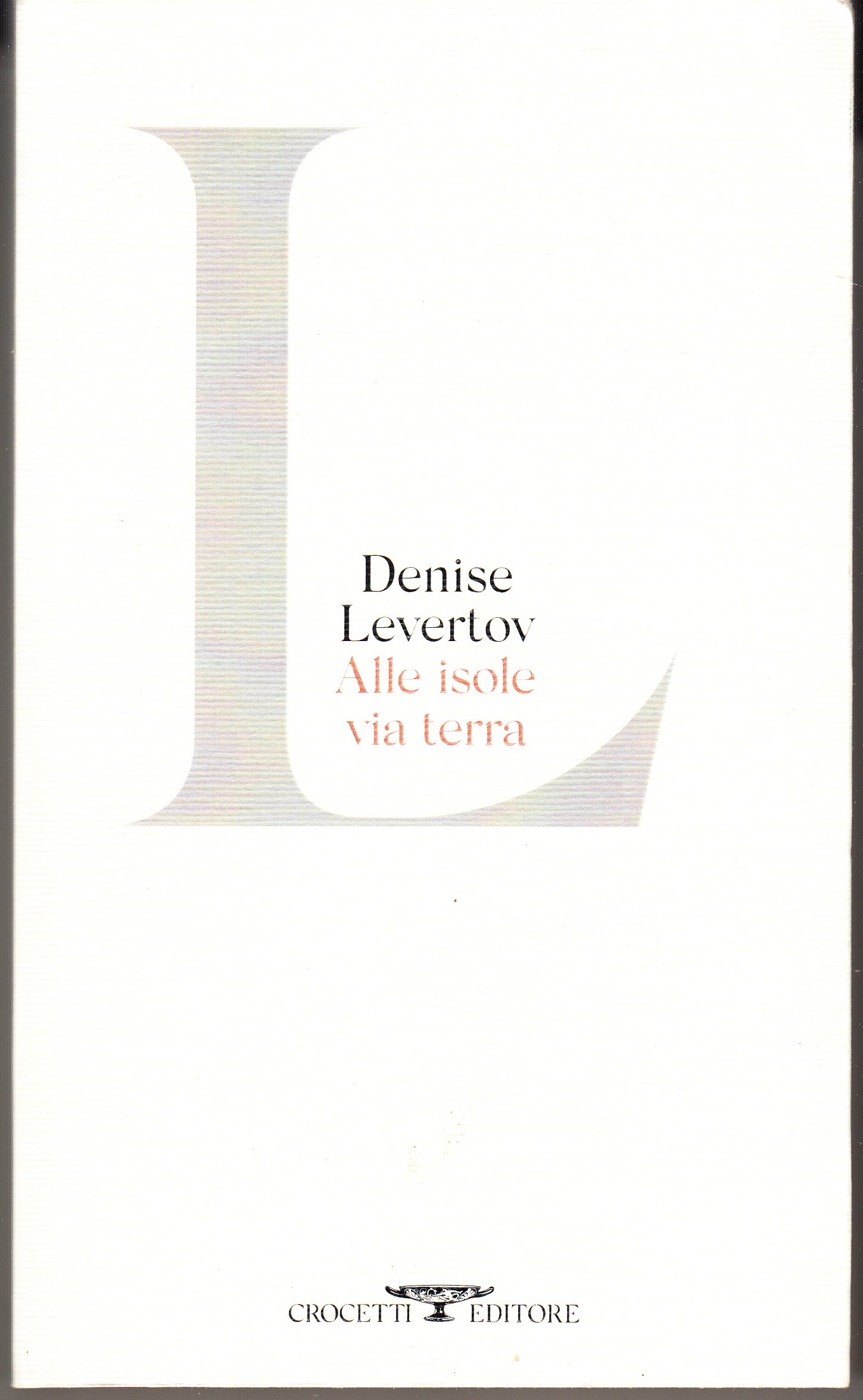 Alle isole via terra. Poesie 1946-1999