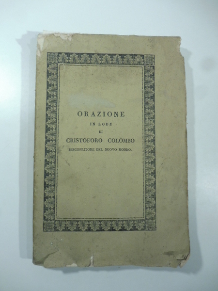 Orazione in lode di Cristoforo Colombo discopritore del nuovo mondo. …