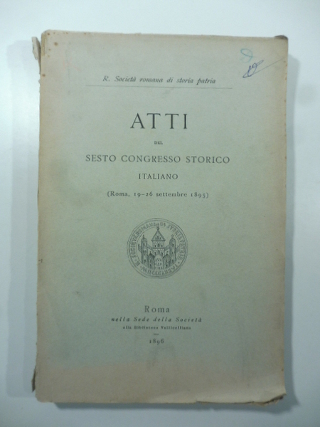 Atti del sesto congresso storico italiano (Roma, 19-26 settembre 1895)