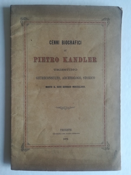 Cenni biografici su Pietro Kandler triestino giureconsulto, archeologo, storico morto …