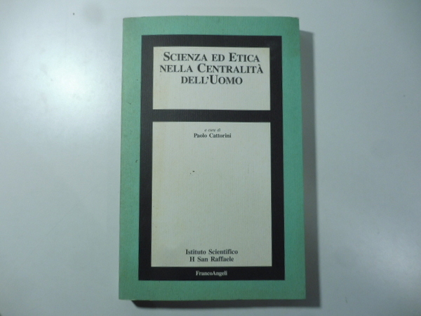 Scienza ed etica nella centralita' dell'uomo