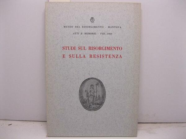 Museo del Risorgimento. Mantova. Atti e memorie. Studi sul Risorgimento …