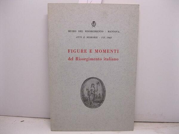 Museo del Risorgimento. Mantova. Atti e memorie. Figure e momenti …