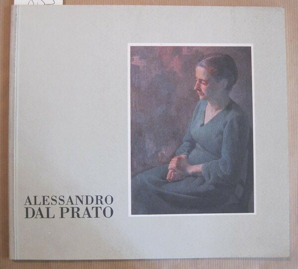 Alessandro Dal Prato. Opere 1922-1994