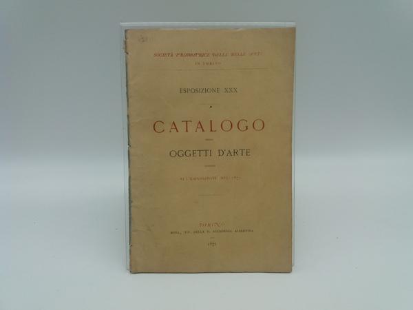 Catalogo degli oggetti d'arte ammessi alla XXX esposizione aperta il …