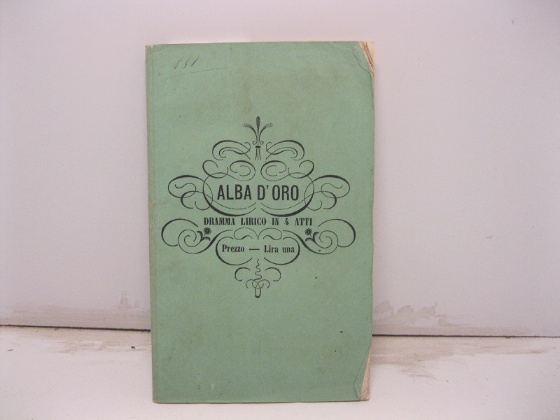 Alba d'oro. Dramma lirico in quattro atti. Poesia di Alfredo …