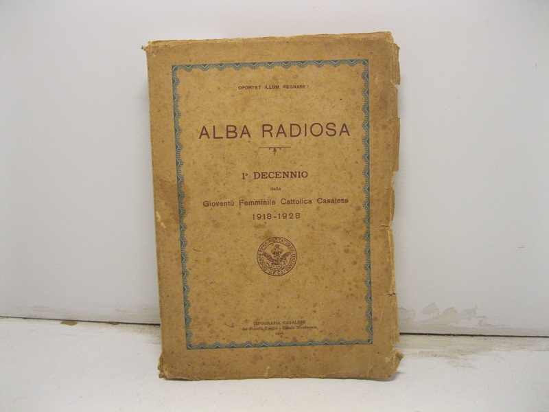 Alba radiosa. 1o decennio della Gioventu' femminile cattolica casalese. 1918 …