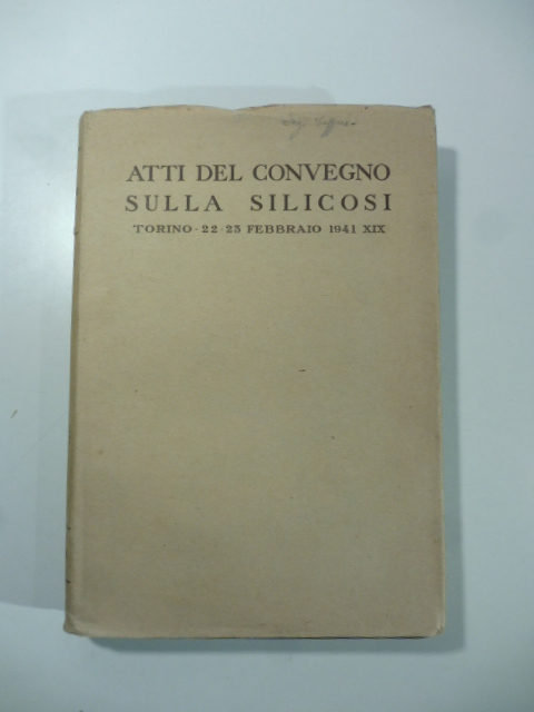 Atti del convegno sulla silicosi - Torino 22-23 febbraio 1941 …