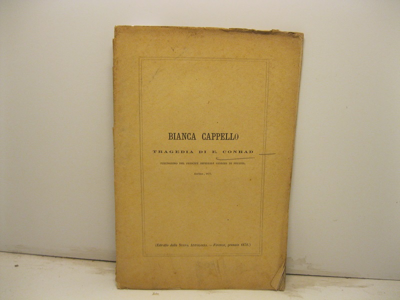 Bianca Cappello. Tragedia di E. Conrad pseudonimo del principe imperiale …