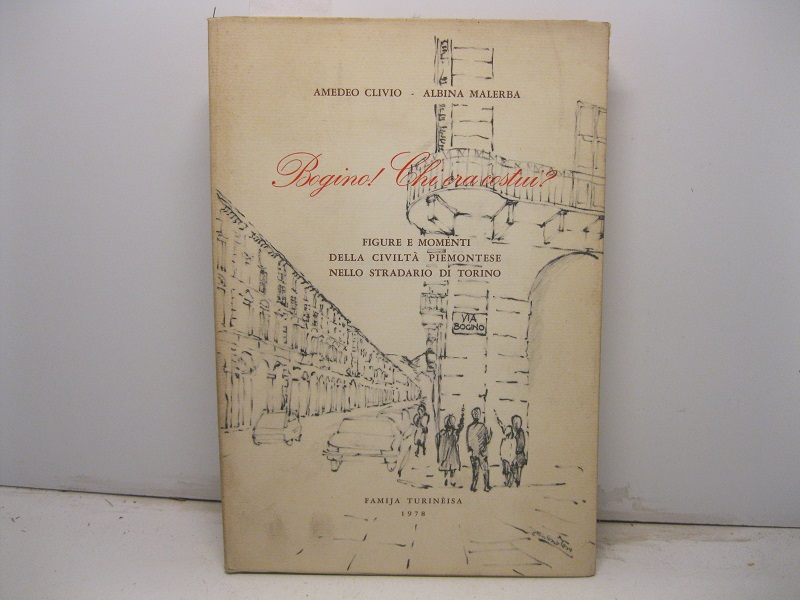 Bogino! Chi era costui? Figure e momenti della civilta' piemontese …