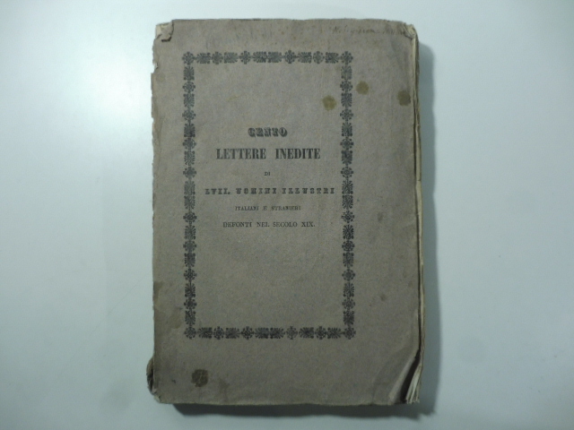 Cento lettere inedite di LVII uomini illustri italiani e stranieri. …