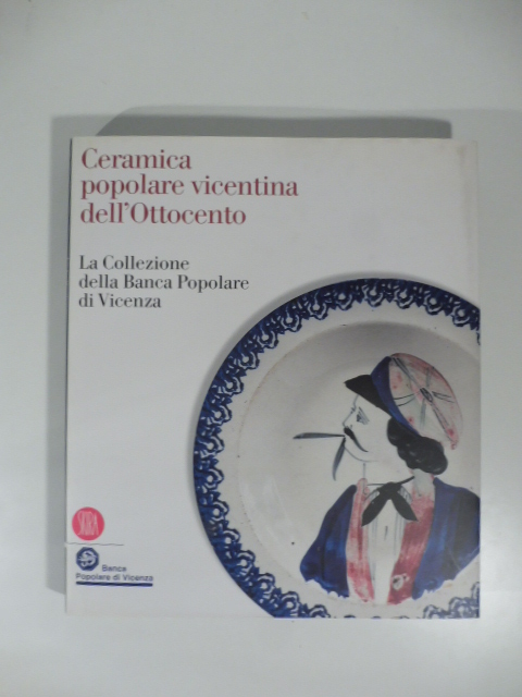 Ceramica popolare vicentina dell'ottocento. La collezione della Banca Popolare di …