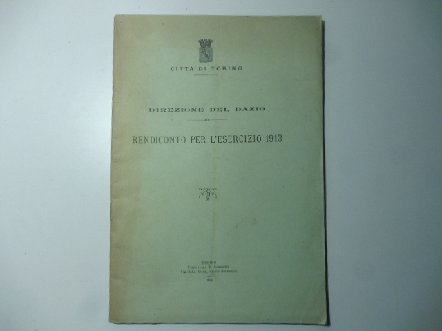 Citta' di Torino. Direzione del dazio. Rendiconto per l'esercizio 1913