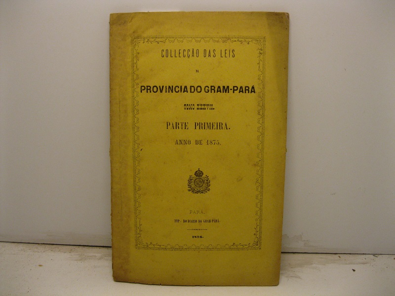 Colleccao das leis da provincia do Gram-Para'. Tomo XXXVII. Parte …