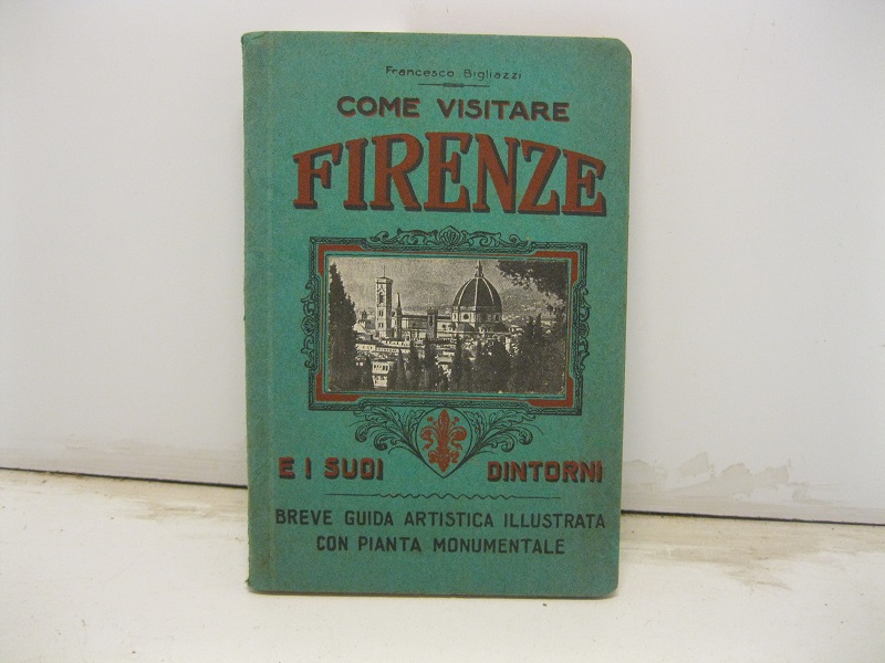 Come vistare Firenze e i suoi dintorni. Breve guida artistica …