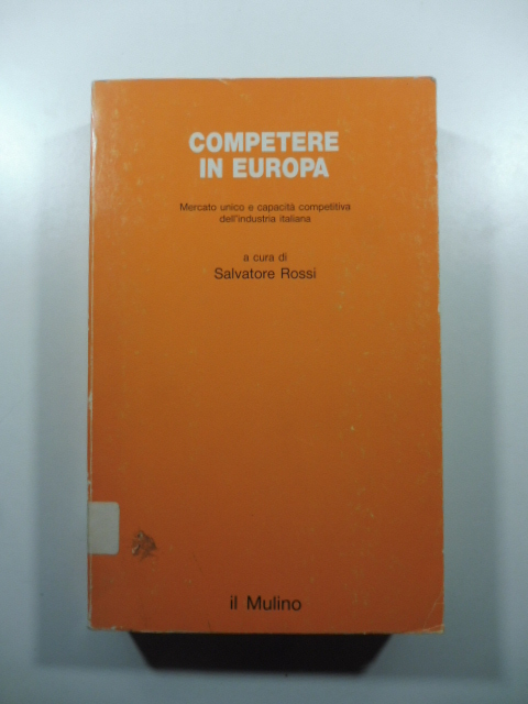 Competere in Europa. Mercato unico e capacita' competitiva dell'industria italiana